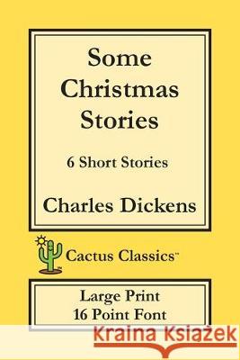 Some Christmas Stories (Cactus Classics Large Print): 6 Short Stories; 16 Point Font; Large Text; Large Type Charles Dickens Marc Cactus Cactus Publishing Inc 9781773600055 Cactus Classics