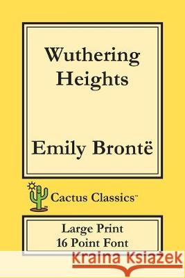 Wuthering Heights (Cactus Classics Large Print): 16 Point Font; Large Text; Large Type; Ellis Bell Emily Bronte Marc Cactus Cactus Publishing Inc 9781773600208 Cactus Classics