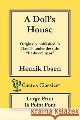 A Doll's House (Cactus Classics Large Print): Et Dukkehjem; A Play; 16 Point Font; Large Text; Large Type Henrik Ibsen Marc Cactus Cactus Publishing Inc 9781773600253 Cactus Classics