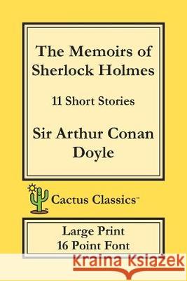 The Memoirs of Sherlock Holmes (Cactus Classics Large Print): 11 Short Stories; 16 Point Font; Large Text; Large Type Sir Arthur Conan Doyle Marc Cactus Cactus Publishing Inc 9781773600314 Cactus Classics