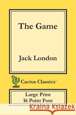 The Game (Cactus Classics Large Print): 16 Point Font; Large Text; Large Type Jack London Marc Cactus Cactus Publishing Inc 9781773600475