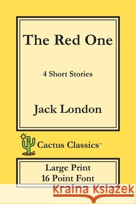 The Red One (Cactus Classics Large Print): 4 Short Stories; 16 Point Font; Large Text; Large Type Jack London Marc Cactus Cactus Publishing Inc 9781773600499