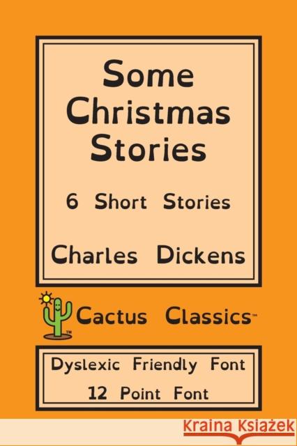 Some Christmas Stories (Cactus Classics Dyslexic Friendly Font): 6 Short Stories; 12 Point Font; Dyslexia Edition; OpenDyslexic Dickens, Charles 9781773600581 Cactus Classics
