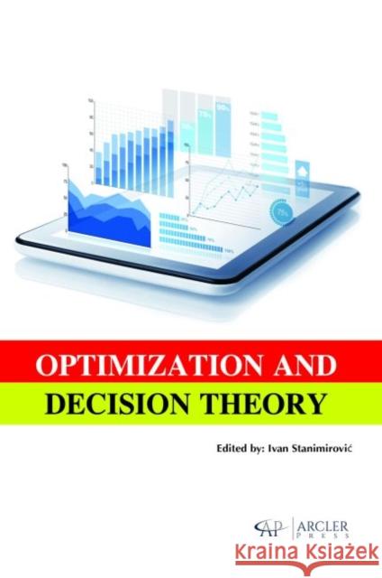 Optimization and Decision Theory Ivan Stanimirovic?   9781773610689 Arcler Education Inc