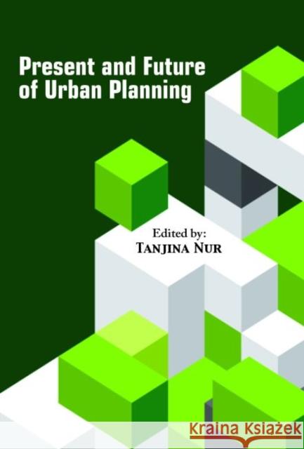 Present and Future of Urban Planning Tanjina Nur   9781773611433 Arcler Education Inc