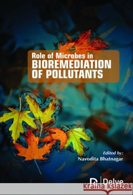 Role of Microbes in Bioremediation of Pollutants Navodita Bhatnagar   9781773611617