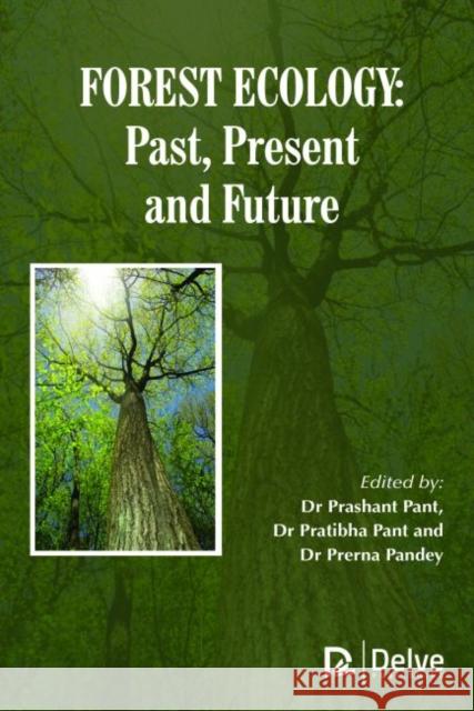 Forest Ecology: Past, Present and Future Prashant Pant Pratibha Pant Prerna Pandey 9781773611938