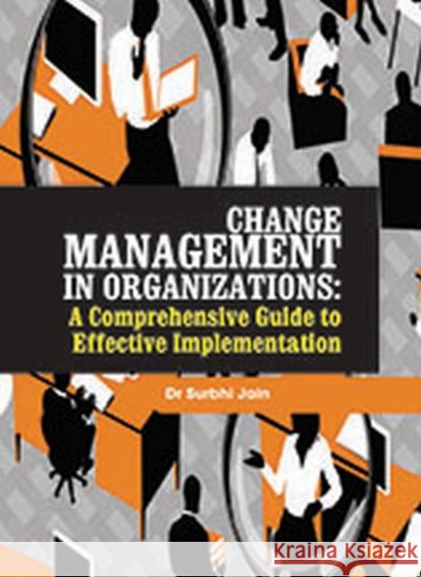 Change Management in Organizations: A Comprehensive Guide to Effective Implementation Jain Surbhi   9781773612133
