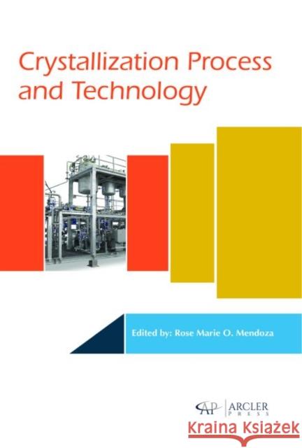 Crystallization Process and Technology Rose Marie O. Mendoza   9781773612379 Arcler Education Inc