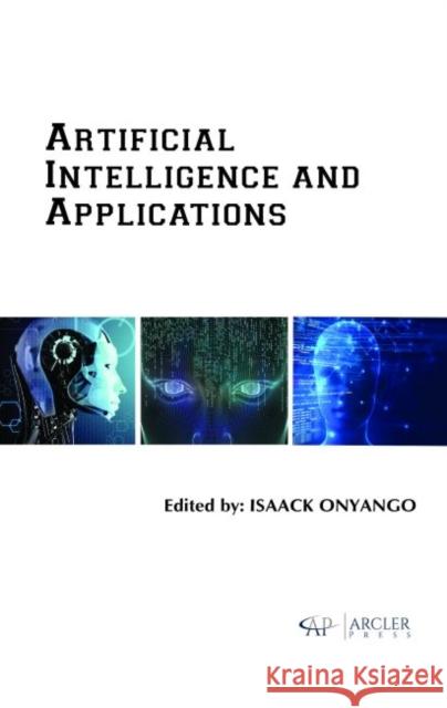 Artificial Intelligence and Applications Isaack Onyango   9781773612515 Arcler Education Inc