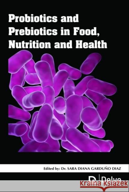 Probiotics and Prebiotics in Food, Nutrition and Health Sara Diana Garduno Diaz   9781773612751