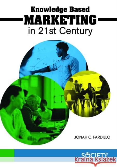 Knowledge Based Marketing in 21st Century Jonah C. Pardillo   9781773613246 Arcler Education Inc