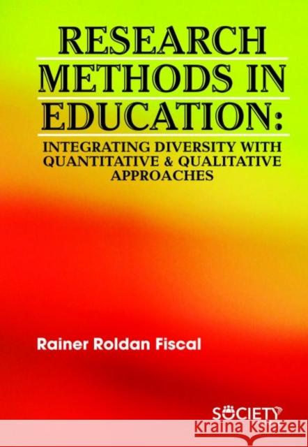 Research Methods in Education: Integrating Diversity with Quantitative & Qualitative Approaches Rainer Roldan Fiscal   9781773613284 Arcler Education Inc