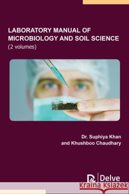 Laboratory Manual of Microbiology and Soil Science (2 Volumes) Suphiya Khan Khushboo Chaudhary 9781773613352 Delve Publishing