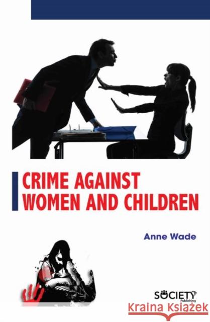 Crime Against Women and Children Anne Wade 9781773613550 Arcler Education Inc