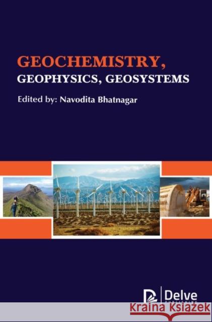 Geochemistry, Geophysics, Geosystems Navodita Bhatnagar 9781773613635 Delve Publishing