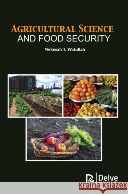 Agricultural Science and Food Security Nekesah T. Wafullah 9781773613673 Delve Publishing