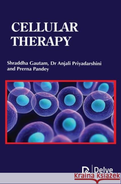 Cellular Therapy Shraddha Gautam Anjali Priyadarshini Prerna Pandey 9781773613710