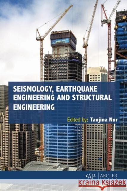 Seismology, Earthquake Engineering and Structural Engineering Tanjina Nur 9781773613772 Arcler Press