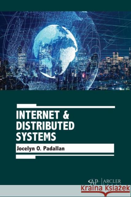 Internet & Distributed Systems Jocelyn O. Padallan 9781773613901 Arcler Press
