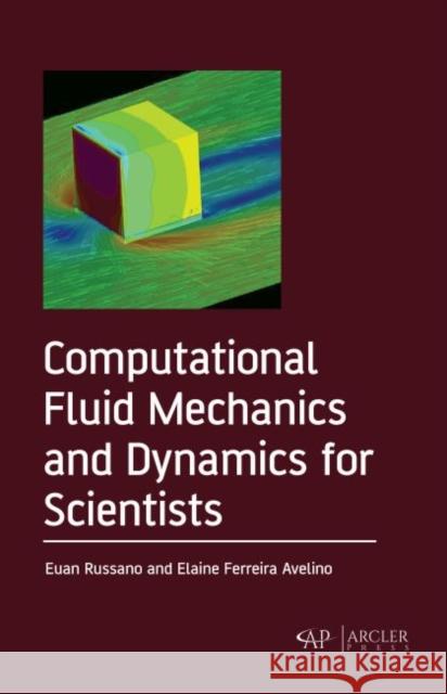 Computational Fluid Mechanics and Dynamics for Scientists Euan Russano Elaine Ferreira Avelino 9781773614014 Arcler Press