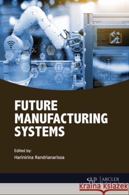 Future Manufacturing Systems Harinirina Randrianarisoa 9781773614069 Arcler Press