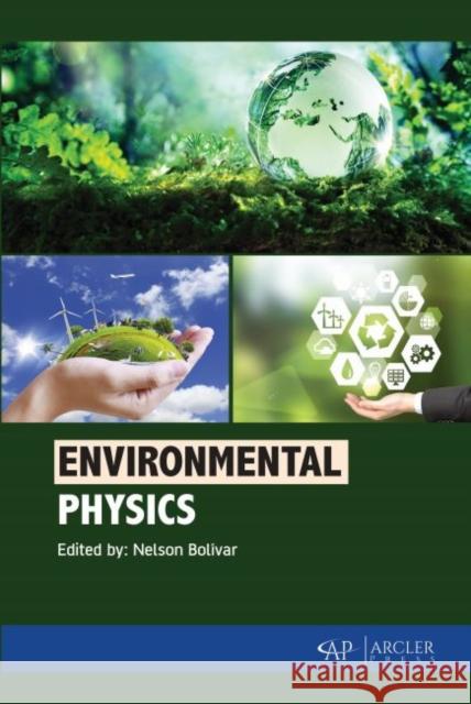 Environmental Physics Nelson Bolivar 9781773614229 Arcler Press