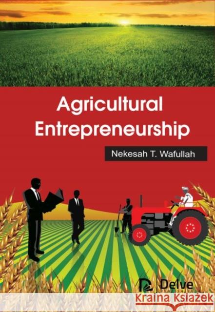 Agricultural Entrepreneurship Nekesah T. Wafullah 9781773614410 Delve Publishing