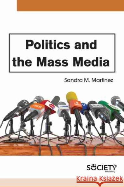 Politics and the Mass Media Sandra M. Martinez 9781773614434 Society Publishing