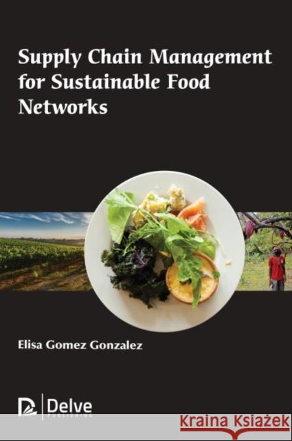 Supply Chain Management for Sustainable Food Networks Elisa Gomez Gonzalez 9781773614458