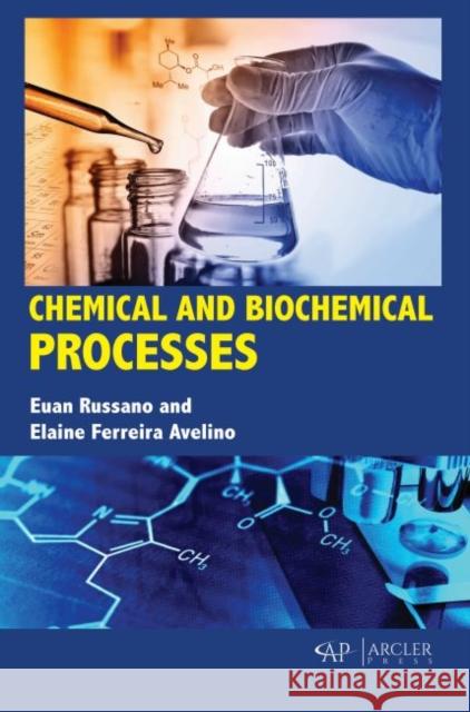 Chemical and Biochemical Processes Euan Russano Elaine Ferreira Avelino 9781773614687 Arcler Press