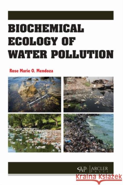 Biochemical Ecology of Water Pollution Rose Marie O. Mendoza 9781773614854 Arcler Press