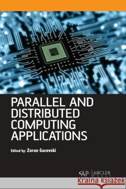 Parallel and Distributed Computing Applications Zoran Gacovski 9781773615035 Arcler Press