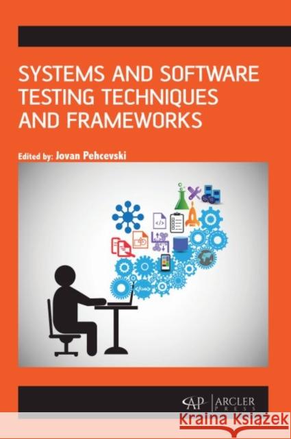 Systems and Software Testing Techniques and Frameworks Jovan Pehcevski 9781773615059 Arcler Press