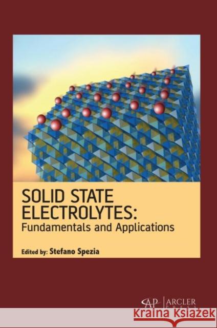 Solid State Electrolytes: Fundamentals and Applications Stefano Spezia 9781773615189