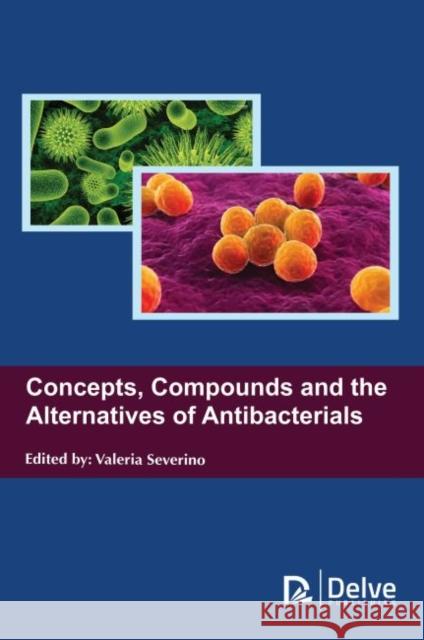 Concepts, Compounds and the Alternatives of Antibacterials Valeria Severino 9781773615233