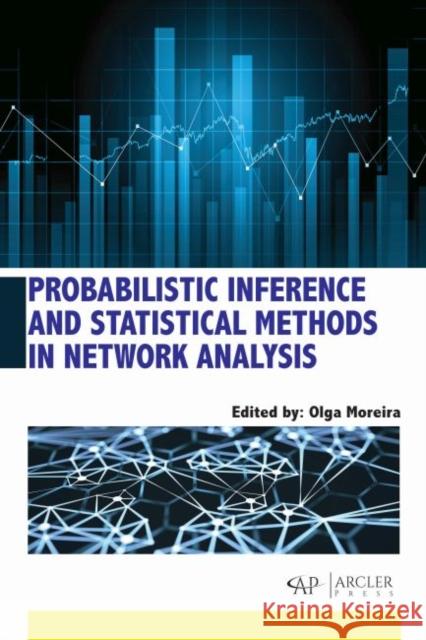 Probabilistic Inference and Statistical Methods in Network Analysis Olga Moreira 9781773615554