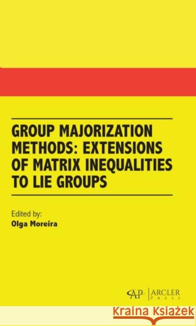 Group Majorization Methods: Extensions of Matrix Inequalities to Lie Groups Olga Moreira 9781773615561
