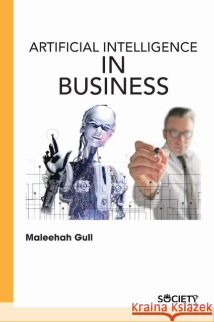 Artificial Intelligence in Business Maleehah Gull 9781773615592 Society Publishing
