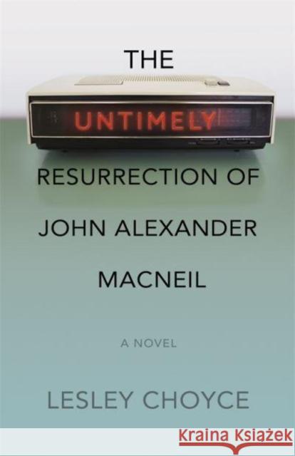 The Untimely Resurrection of John Alexander MacNeil Lesley Choyce 9781773636399