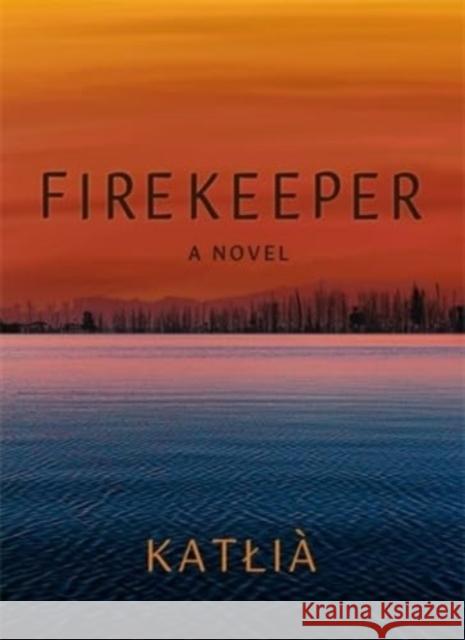 Firekeeper: A Novel Katlia 9781773636573 Fernwood Publishing Co Ltd