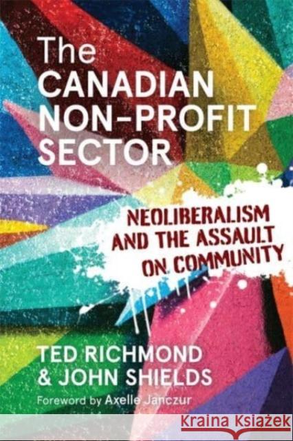 The Canadian Non-profit Sector: Neoliberalism and the Assault on Community John Shields 9781773636696