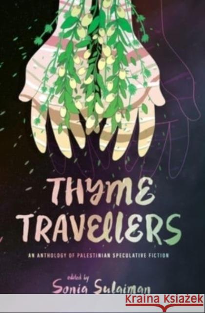 Thyme Travellers: An Anthology of Palestinian Speculative Fiction Sonia Sulaiman 9781773636948