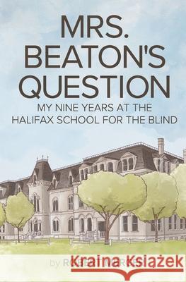 Mrs. Beaton's Question: My Nine Years at the Halifax School for the Blind Mercer, Robert 9781773660349 Acorn Press