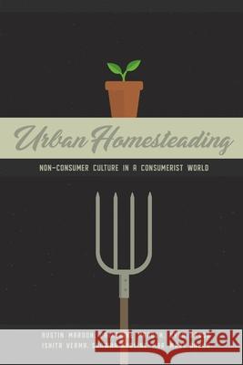 Urban Homesteading: Non-Consumer Culture in a Consumerist World Austin Mardon, Catherine Mardon, Kyra Droog 9781773691190 Golden Meteorite Press