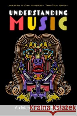 Understanding Music: An Interdisciplinary Study Austin Mardon, Kyra Droog, Alyssa Kulchisky 9781773691480 Golden Meteorite Press
