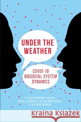 Under the Weather: COVID-19 Biosocial System Dynamics Austin Mardon, Tina Wu, Grace Lethbridge 9781773691718 Golden Meteorite Press