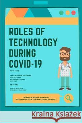 Roles of Technology During Covid-19 Kanishtrayen Baskaran, Austin Mardon, Catherine Mardon 9781773691770