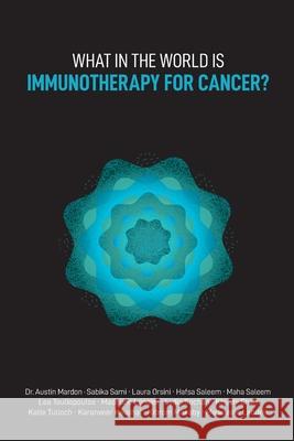 What in the World is Immunotherapy for Cancer? Austin Mardon Sabika Sami Laura Orsini 9781773692258 Golden Meteorite Press