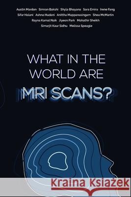 What in the world are MRI Scans? Austin Mardon Simran Bakshi Shyla Bhayana 9781773692272 Golden Meteorite Press